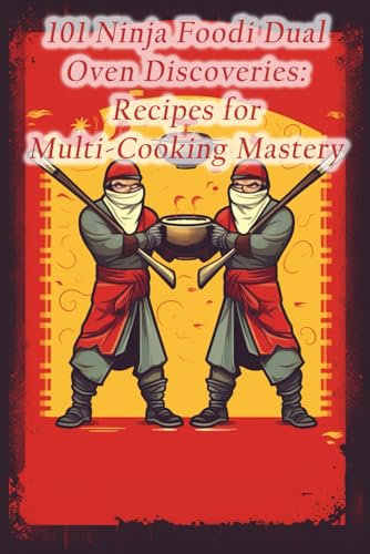 101 Ninja Foodi Dual Oven Discoveries: Recipes for Multi-Cooking Mastery