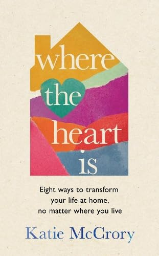 Where the Heart Is: Eight Ways to Transform Your Life at Home, No Matter Where You Live