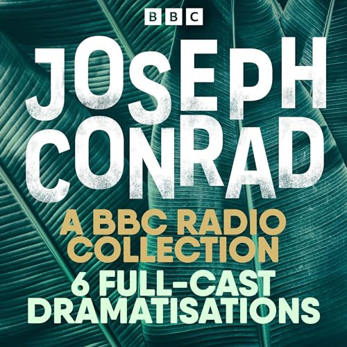 Joseph Conrad: The Secret Agent, Heart of Darkness & More: A BBC Radio 4 Drama Collection