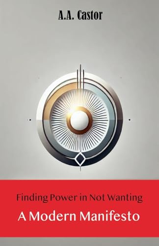 Finding Power in Not Wanting: A Modern Manifesto