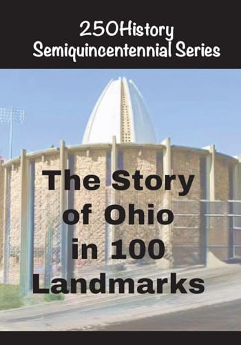 The Story of Ohio In 100 Landmarks (250history Semiquincentennial)