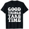 Good Things Take Time T-Shirt
