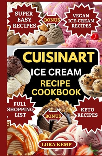 Cuisinart Ice Cream Cookbook: Quick & Easy Healthy Cuisinart Ice Cream Maker Recipes | Easy Homemade Ice Creams, Sorbets, Gelatos & Milkshakes for Busy Families