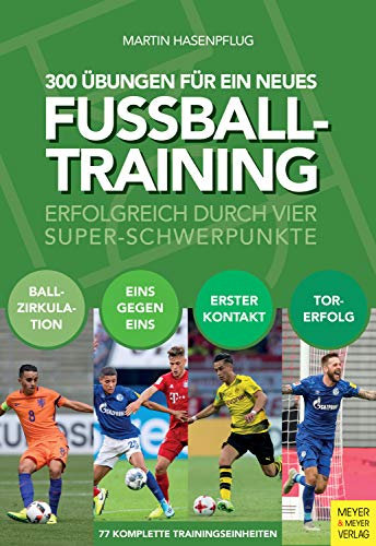 300 Übungen für ein neues Fußballtraining: Erfolgreich durch vier Super-Schwerpunkte