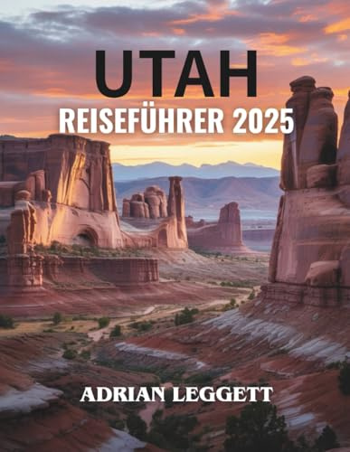 UTAH REISEFÜHRER 2025: Entdecken Sie atemberaubende Reiseziele, geheime Schätze und aufregende Erlebnisse für die Reise Ihres Lebens!