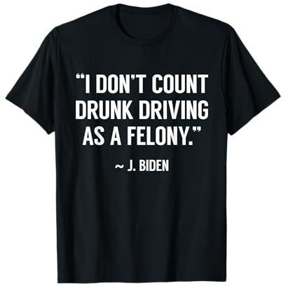Drunk Driving Isn't A Felony Potus Witz Lustiges Biden Zitat T-Shirt