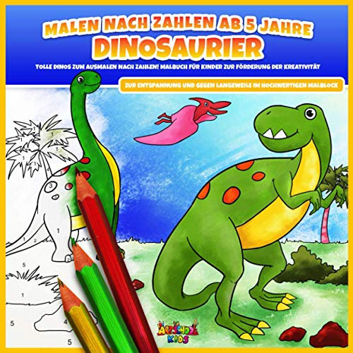 Malen nach Zahlen ab 5 Jahre – Dinosaurier: Tolle Dinos zum Ausmalen nach Zahlen! Malbuch für Kinder zur Förderung der Kreativität, zur Entspannung und gegen Langeweile im hochwertigen Malblock