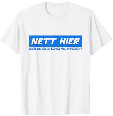 Nett hier, aber waren Sie schon mal in Hessen? T-Shirt