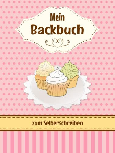 Mein Backbuch zum Selberschreiben: Personalisiertes Backrezepte Buch zum Eintragen meiner Lieblingsrezepte mit Inhaltsverzeichnis