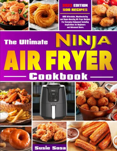 The Ultimate Ninja Air Fryer Cookbook: 500 Affordable, Mouthwatering and Super-Amazing Air Fryer Recipes For Everyday Enjoyment including Inspirations for Beginners and Advanced Users.