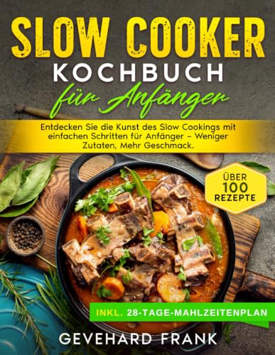 Slow Cooker Kochbuch für Anfänger: Entdecken Sie die Kunst des Slow Cookings mit einfachen Schritten für Anfänger – Weniger Zutaten, Mehr Geschmack (Einfach kochen mit Gevehard Frank)