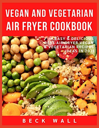 Vegan & Vegetarian Air Fryer Cookbook: Easy & Delicious Best Air Fryer Vegan & Vegetarian Recipes ideas in 2021