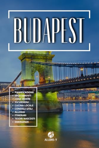BUDAPEST: Guida Completa. Pianificazione, alloggi, abbonamenti e utilizzo mezzi, consigli e suggerimenti utili per il tuo soggiorno nella Capitale Ungherese