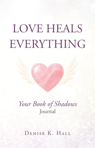 Love Heals Everything: Your Book of Shadows Journal