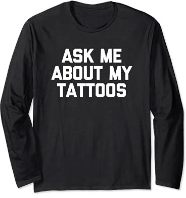 Ask Me About My Tattoos T-Shirt funny tattoo artist Tattoo Long Sleeve T-Shirt