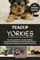 TEACUP YORKIES: Grooming, Health Care, Feeding, Handling, Temperament, Maintenance And Everything You Need To Know About Keeping Teacup Yorkies As Home Pets.