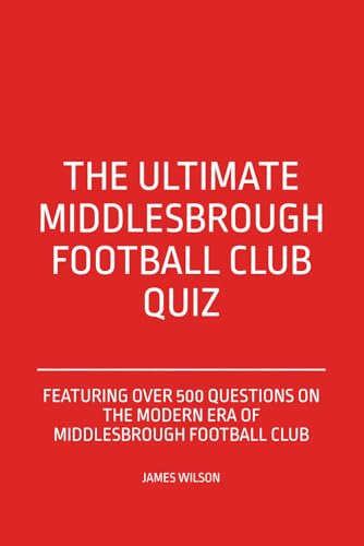 The Ultimate Middlesbrough Football Club Quiz Book: Featuring over 500 questions on the modern era of Middlesbrough Football Club