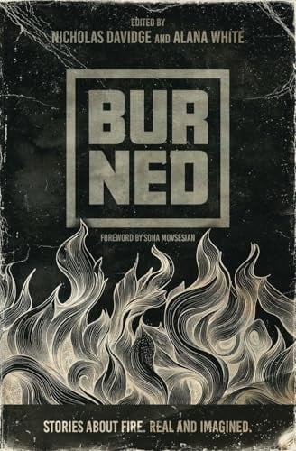Burned: Stories about fire. Real and imagined.