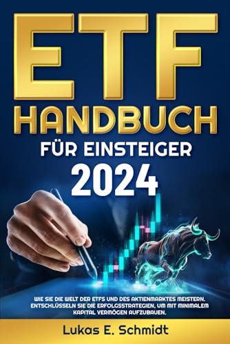 ETF-Handbuch für Einsteiger 2024: Wie Sie die Welt der ETFs und des Aktienmarktes Meistern | Entschlüsseln Sie die Erfolgsstrategien, um mit Minimalem Kapital Vermögen Aufzubauen