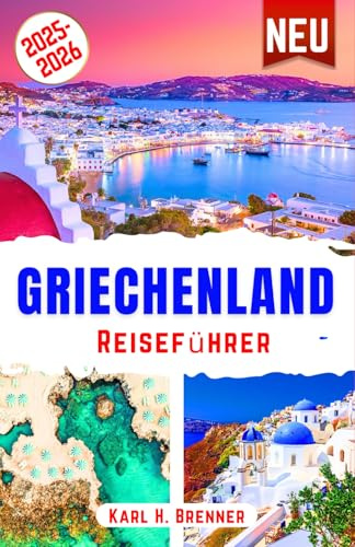 Griechenland Reiseführer 2025-2026: Entdecken Sie wunderschöne Strände, antike Geschichte, kultige griechische Küche und Top-Reiseziele auf Santorin, ... Expertentipps (BEST GERMAN GUIDES, Band 24)