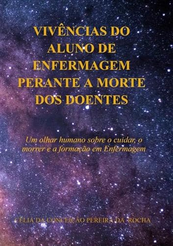 VIVÊNCIAS DO ALUNO DE ENFERMAGEM PERANTE A MORTE DOS DOENTES: Um olhar humano sobre o cuidar, o morrer e a formação em Enfermagem