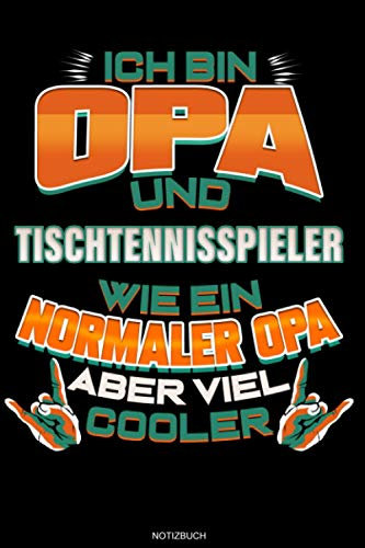 Ich Bin Opa Und Tischtennisspieler Wie Ein Normaler Opa Aber Viel Cooler: Liniertes Notizbuch Geschenk für Tischtennisspieler Notizheft Trainer ... Vatertag I Größe 6 x 9 I Liniert I 120 Seiten