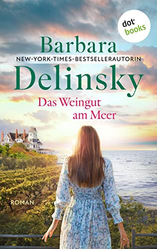 Das Weingut am Meer: Roman | »Barbara Delinsky schreibt meisterhaft über starke Frauen«, urteilt Booklist