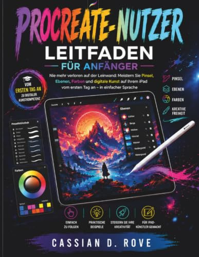 Procreate-Nutzer Leitfaden für Anfänger: Nie mehr verloren auf der Leinwand: Meistern Sie Pinsel, Ebenen, Farben und digitale Kunst auf Ihrem iPad vom ersten Tag an – in einfacher Sprache