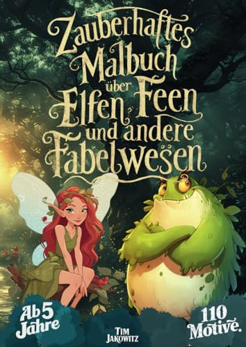 Zauberhaftes Malbuch über Elfen Feen und andere Fabelwesen: Ein Inspirierendes Ausmalbuch mit 110 Fantasy Motiven zum Entspannen und für den ... ab 5, Freunde, Familie oder für sich selbst