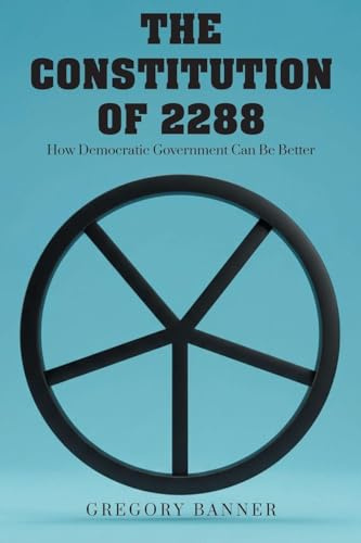 The Constitution of 2288: How Democratic Government Can Be Better