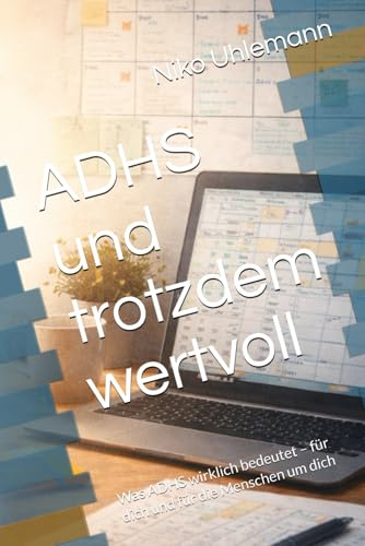 ADHS und trotzdem wertvoll: Was ADHS wirklich bedeutet – für dich und für die Menschen um dich