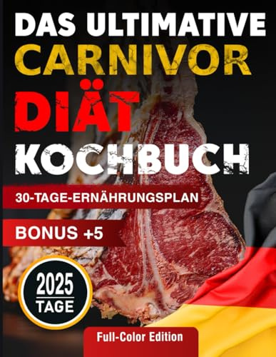Das ultimative Carnivore-Diät Kochbuch: 2025 Tage Einfache, Köstliche, Schnelle & Schmackhafte Fleischrezepte. Enthält einen 30-Tage-Ernährungsplan mit Nährwertinformationen