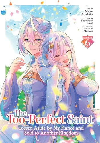 Too-Perfect Saint: Tossed Aside by My Fiancé and Sold to Another Kingdom (Manga) Vol. 6, The