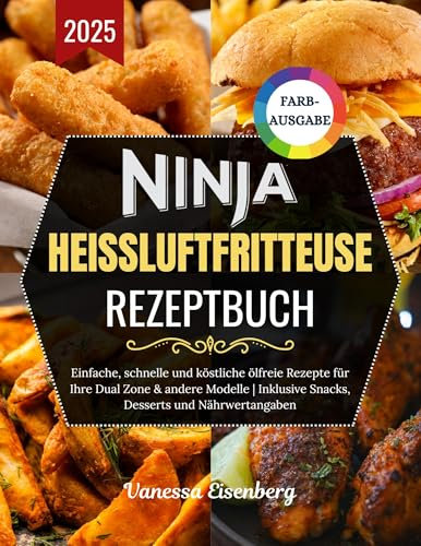 Ninja Heissluftfritteuse Rezeptbuch XXL : Einfache, schnelle und köstliche ölfreie Gerichte für Ihre Dual Zone & andere Modelle | Inklusive Snacks, Desserts und Nährwertangaben