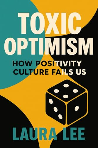 Toxic Optimism: How Positivity Culture Fails Us