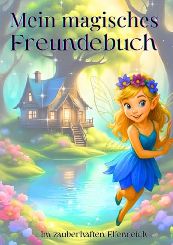 Freundebuch-Mädchen-Elfen: Freundebuch Elfen & Feen für Mädchen – Magisches Eintragbuch für Kindergarten & Grundschule mit viel Platz zum Ausfüllen & ... Einschulung, Geburtstag oder Kita-Abschied
