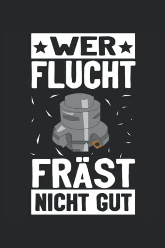 Wer flucht fräst nicht gut: Zerspanungsmechaniker Notizbuch - Toller linierter Notizblock für CNC Dreher & CNC Fräser - Zerspaner Notizbuch um ... machen. Geschenk für CNC Fräser und Dreher.