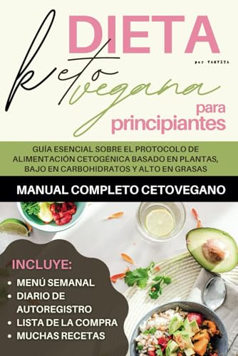 Dieta Keto Vegana para Principiantes | Manual Completo Cetovegano: con una guía esencial sobre el protocolo de alimentación cetogénica basado en plantas, bajo en carbohidratos y alto en grasas