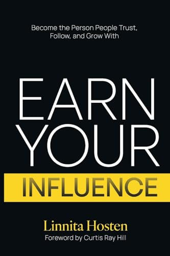 Earn Your Influence: Become the Person People Trust, Follow, and Grow With