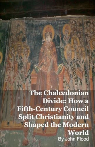 The Chalcedonian Divide: How a Fifth-Century Council Split Christianity and Shaped the Modern World