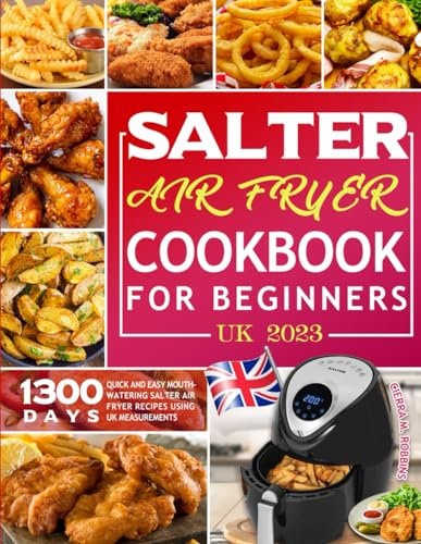 Salter Air Fryer Cookbook For Beginners UK: 1300 Days Quick and Easy Mouth-watering Salter Air Fryer Recipes Using UK Measurements