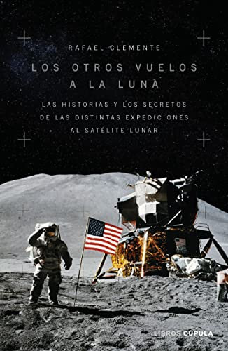 Los otros vuelos a la Luna: La historia y los secretos de las exploraciones lunares después del Apolo 11 (Divulgación)