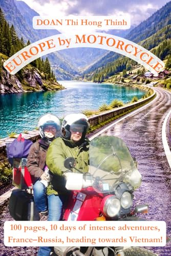 Europe by MOTORCYCLE: 100 Pages - 10 Days of Gripping Adventures Across Europe – Bound for Vietnam! (A True Story & Motorcycle Travel Guide) (France to Vietnam by motorcycle: 5 book aventure)