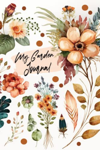 My Garden Journal: Gardening Logbook, Track You Own Flower Pot, GreenHouse Plant, Favorite Hobby ,Vintage Flowers Art Cover Design