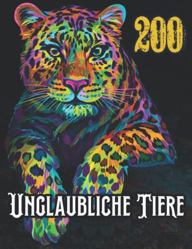 Unglaubliche Tiere 200: Tiere Malbuch völlig einzigartig 200 Tiere Malvorlagen. Löwen, Elefanten, Eulen, Hunde, Pferde, Katzen und mehr!