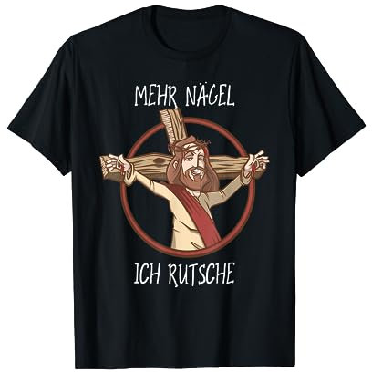Mehr Nägel ich rutsche - Jesus am Kreuz Fun Geschenk Shirt T-Shirt