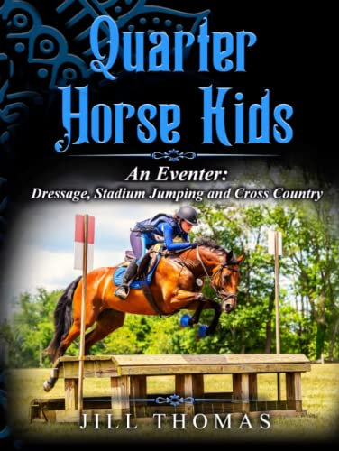 Quarter Horse Kids: An Eventer: Dressage, Stadium Jumping, and Cross Country