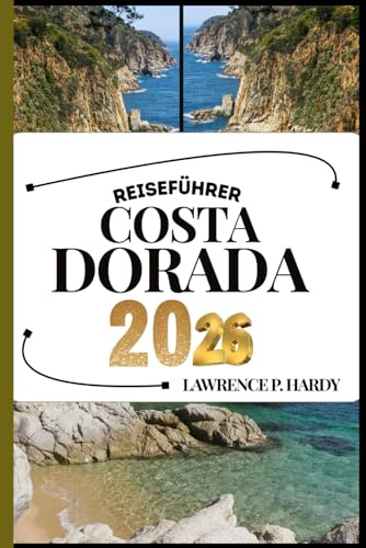 COSTA DORADA REISEFÜHRER: Ihr Reisebegleiter zum Wandern, Erkunden und Genießen der Highlights dieses Reiseziels, das man unbedingt besuchen muss (Weltreise-Serie)