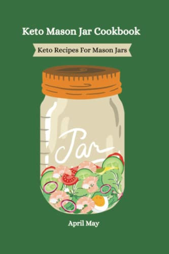 Keto Mason Jar Cookbook: Keto Recipes for Mason Jars