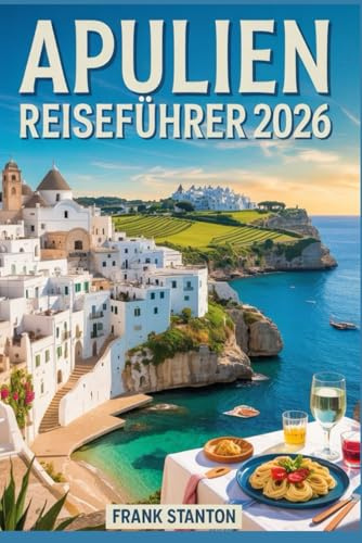 Apulien Reiseführer 2026: Der aktualisierte Begleiter zur Erkundung sonnenverwöhnter Strände, weiß getünchter Städte und authentischer Küche